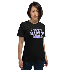 I Don’t Want To Work Short-sleeve unisex t-shirt