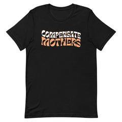 Compensate Mothers Unisex Feminist T-shirt - Shop Women’s Rights T-shirts - Feminist Trash Store - Black