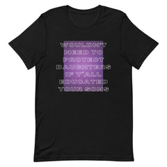 Wouldn’t Need To Protect Daughters if Y’all Educated Your Sons Unisex t-shirt