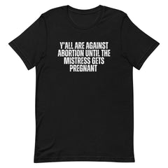 Against Abortion Until The Mistress Gets Pregnant Unisex Feminist T-Shirt - Shop Women’s Rights T-Shirts Black