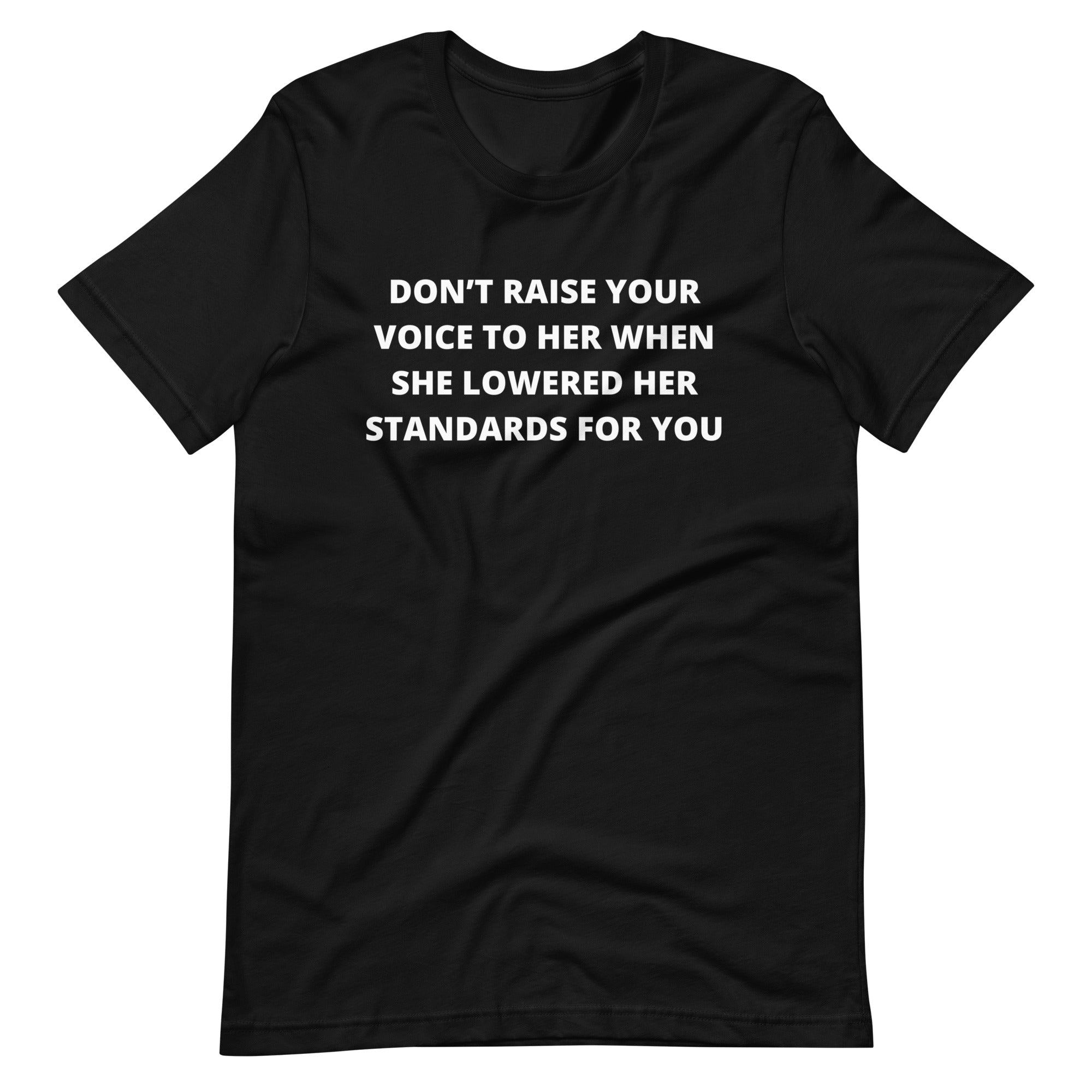 Don’t Raise Your Voice To Her When She Lowered Her Standards For You Unisex Feminist T-shirt - Shop Women’s Rights T-shirts - Feminist Trash Store - Black
