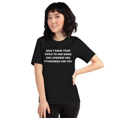 Don’t Raise Your Voice To Her When She Lowered Her Standards For You Unisex t-shirt
