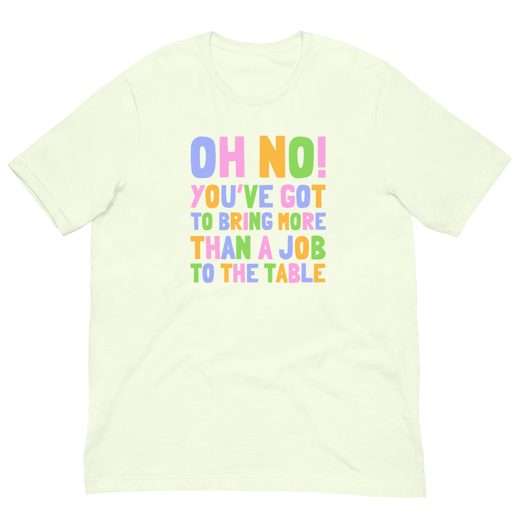 Oh No! You’ve Got To Bring More Than A Job To The Table Unisex Feminist T-shirt - Shop Women’s Rights T-shirts - Feminist Trash Store- Citron
