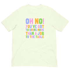 Oh No! You’ve Got To Bring More Than A Job To The Table Unisex Feminist T-shirt - Shop Women’s Rights T-shirts - Feminist Trash Store- Citron