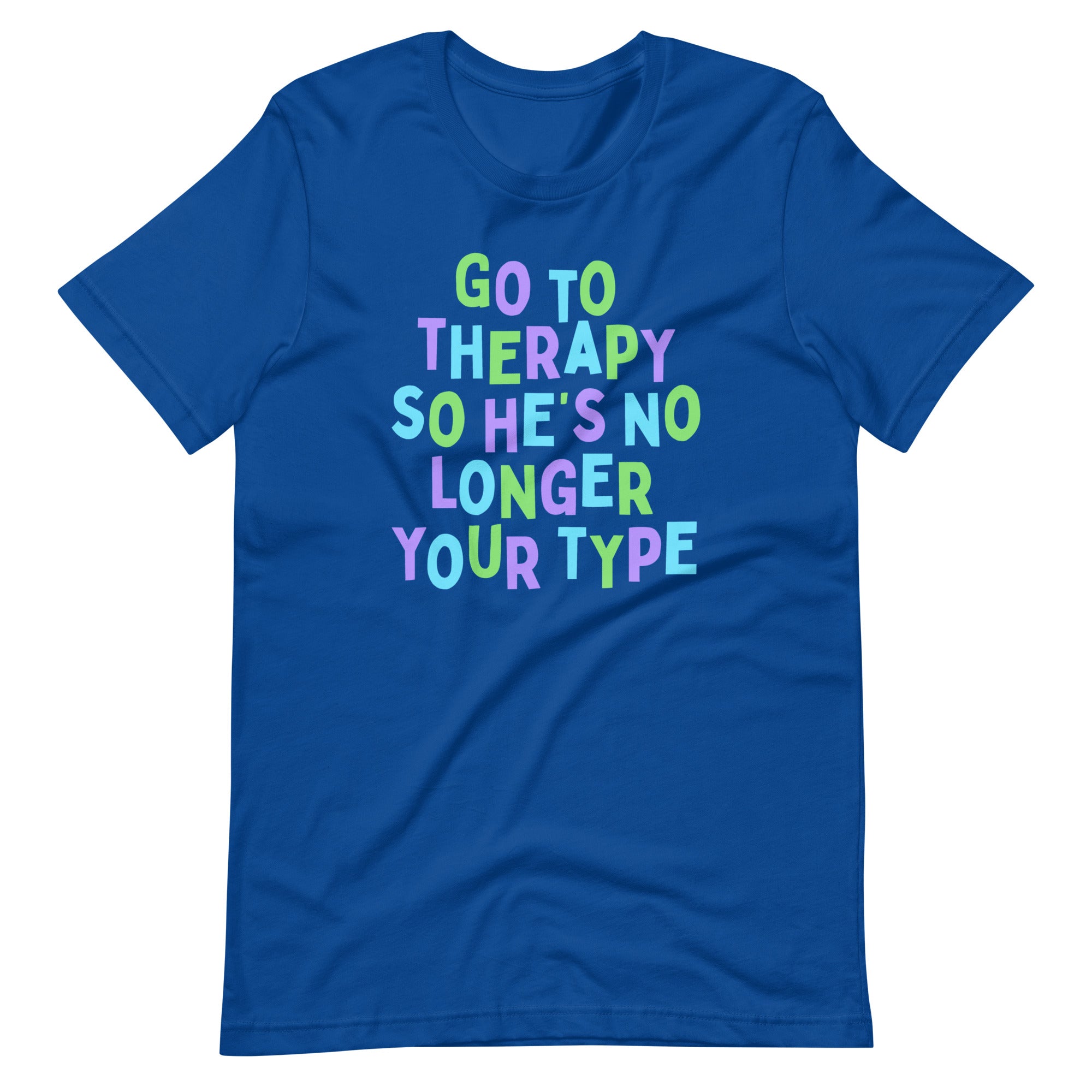 Go To Therapy So He’s No Longer Your Type Unisex Feminist t-shirt - Shop Women’s Rights T-shirts - Feminist Trash Store - True Royal