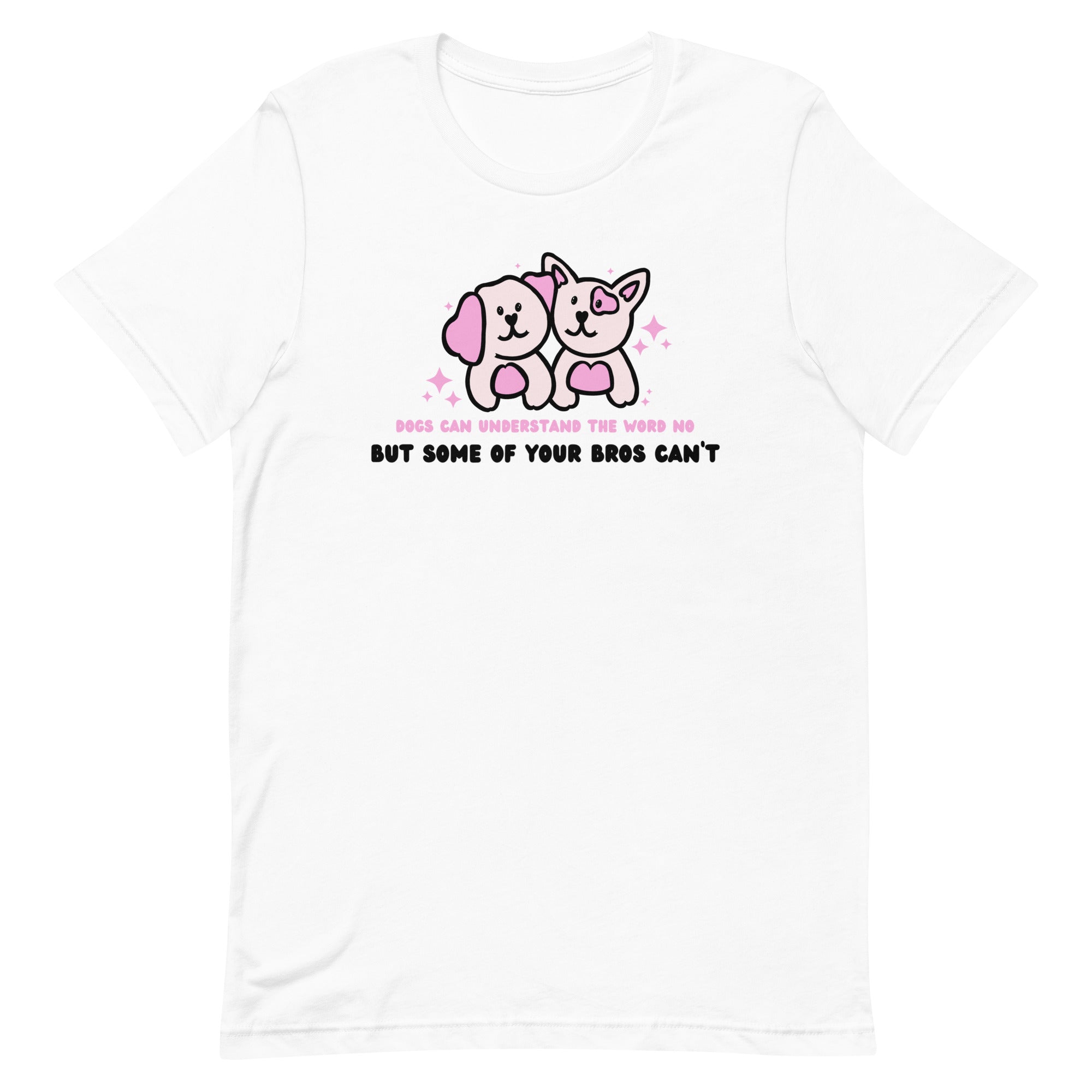 Dogs Can Understand The Word No But Some Of Your Bros Can’t Unisex Feminist t-shirt - Shop Women’s Rights T-shirts - Feminist Trash Store - White